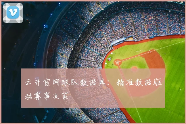 云开官网球队数据库：精准数据驱动赛事决策