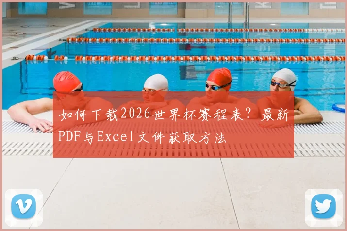如何下载2026世界杯赛程表？最新PDF与Excel文件获取方法