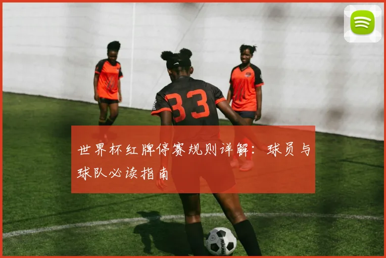 世界杯红牌停赛规则详解：球员与球队必读指南