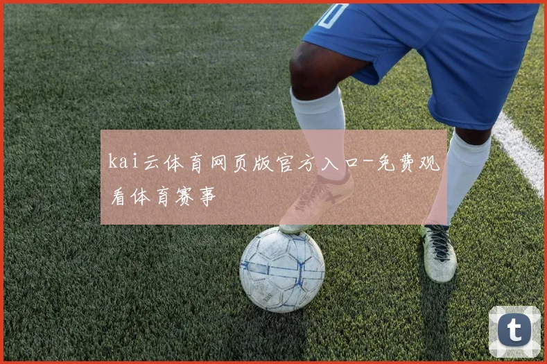 kai云体育网页版官方入口-免费观看体育赛事