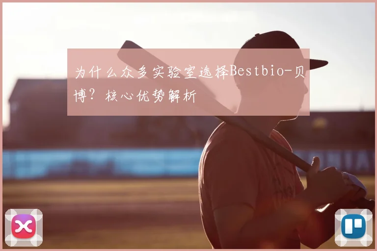 为什么众多实验室选择Bestbio-贝博？核心优势解析
