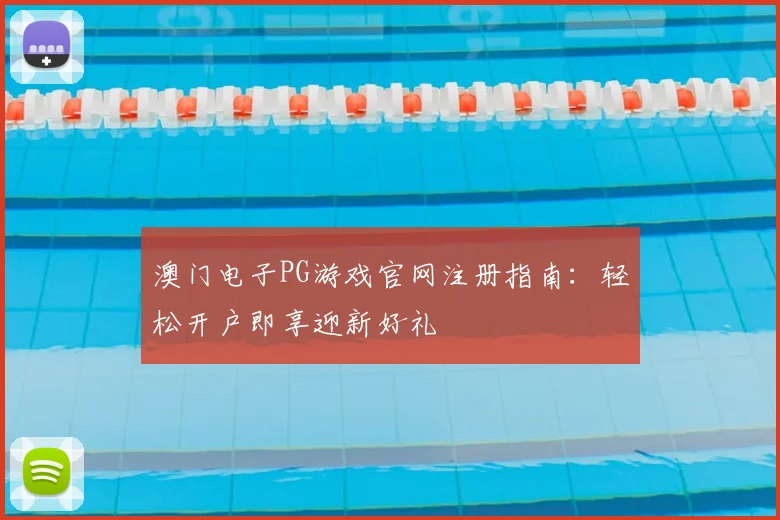 澳门电子PG游戏官网注册指南：轻松开户即享迎新好礼