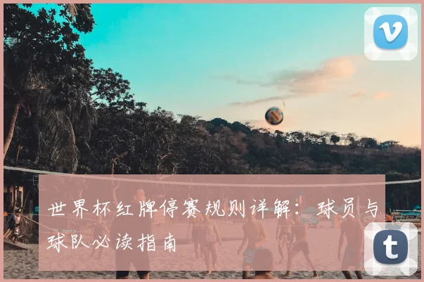 世界杯红牌停赛规则详解：球员与球队必读指南