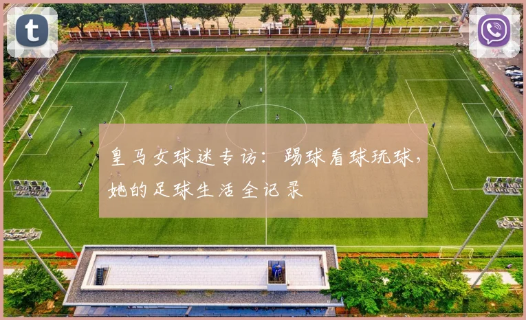 皇马女球迷专访:踢球看球玩球,她的足球生活全记录
