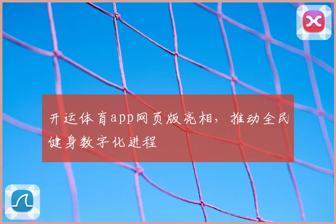 开运体育app网页版亮相,推动全民健身数字化进程