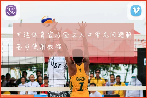 开运体育官方登录入口常见问题解答与使用教程