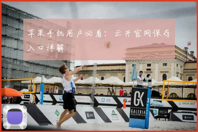 苹果手机用户必看：云开官网保存入口详解