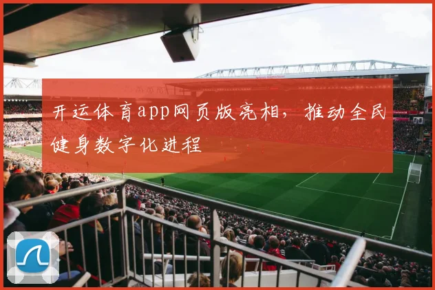 开运体育app网页版亮相，推动全民健身数字化进程
